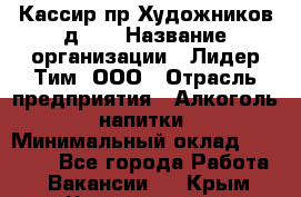 Кассир пр.Художников д.45 › Название организации ­ Лидер Тим, ООО › Отрасль предприятия ­ Алкоголь, напитки › Минимальный оклад ­ 24 450 - Все города Работа » Вакансии   . Крым,Черноморское